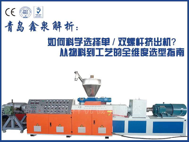 青島鑫泉解析：如何科學選擇單 / 雙螺桿擠出機？從物料到工藝的全維度選型指南